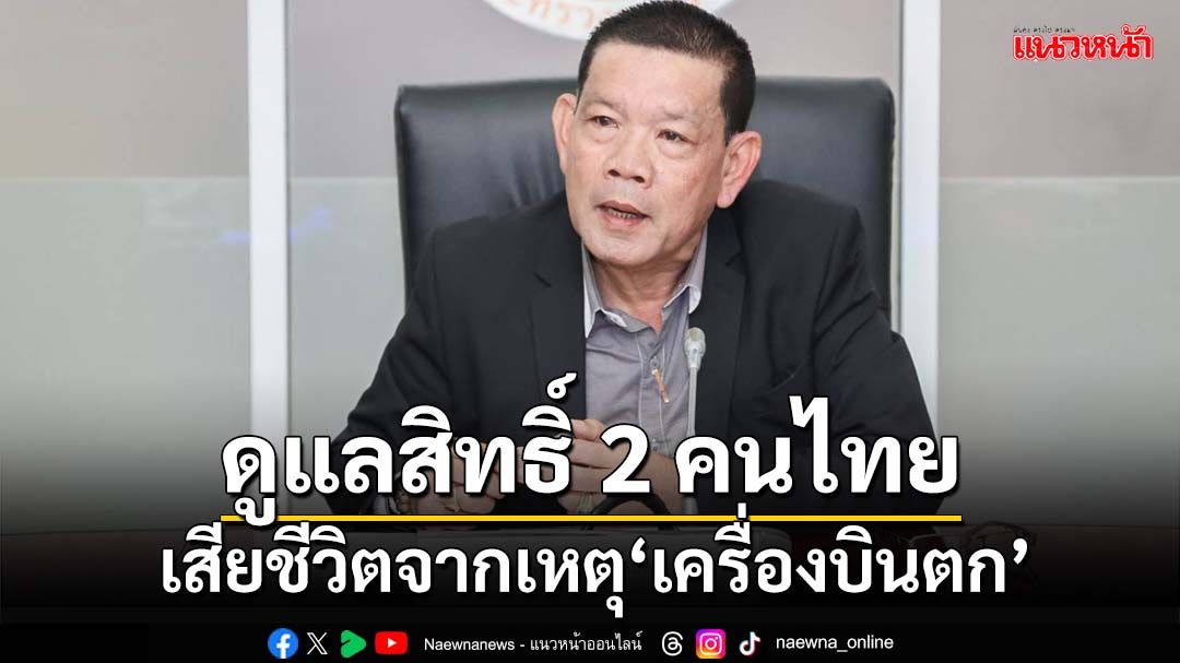 ‘พิพัฒน์’เสียใจ 2 คนไทยเสียชีวิตจากเหตุ‘เครื่องบินตก’ สั่งดูแลสิทธิประโยชน์ให้ดีที่สุด