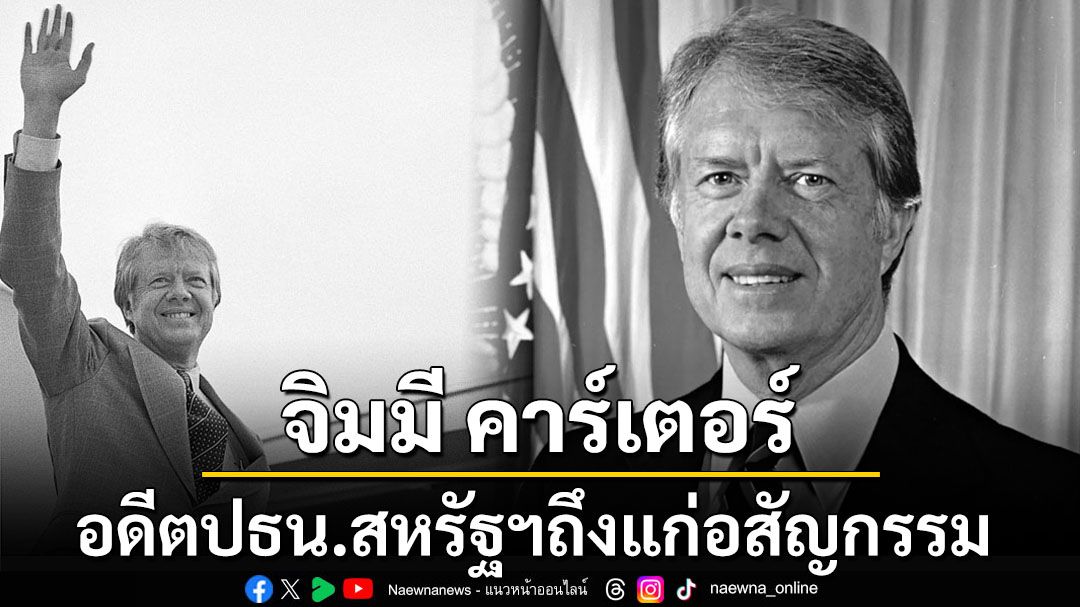 ‘จิมมี คาร์เตอร์’อดีตประธานาธิบดีสหรัฐฯ ถึงแก่อสัญกรรมในวัย100ปี