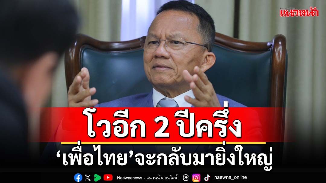 ‘สมศักดิ์’เชื่อ‘รัฐบาลอิ๊งค์’ฉลุย โวลั่นอีก 2 ปีครึ่ง‘เพื่อไทย’จะกลับมายิ่งใหญ่