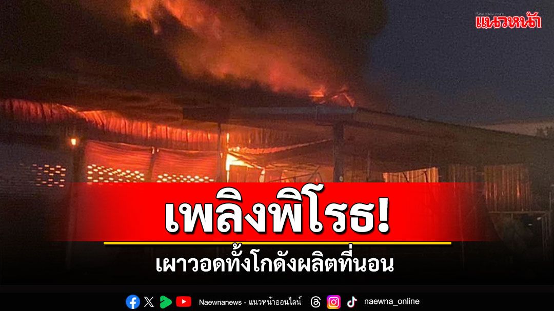 เพลิงพิโรธ! เผาวอดทั้งโกดังผลิตที่นอน