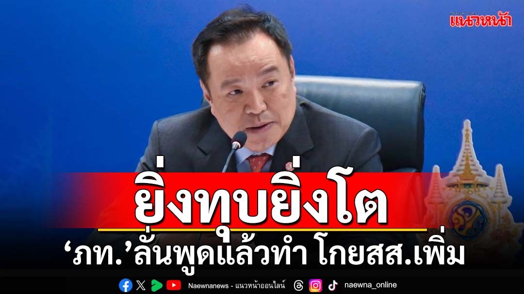 ‘อนุทิน’ลั่นอุดมการณ์พรรคเน้น‘ปฏิบัติการ’พูดแล้วทำ มั่นใจโกยสส.เพิ่ม ยิ่งทุบยิ่งโต