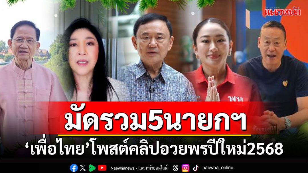 'เพื่อไทย'มัดรวม '5 นายกฯ-สส.พรรค'ร่วมอวยพรปีใหม่2568 (มีคลิป)