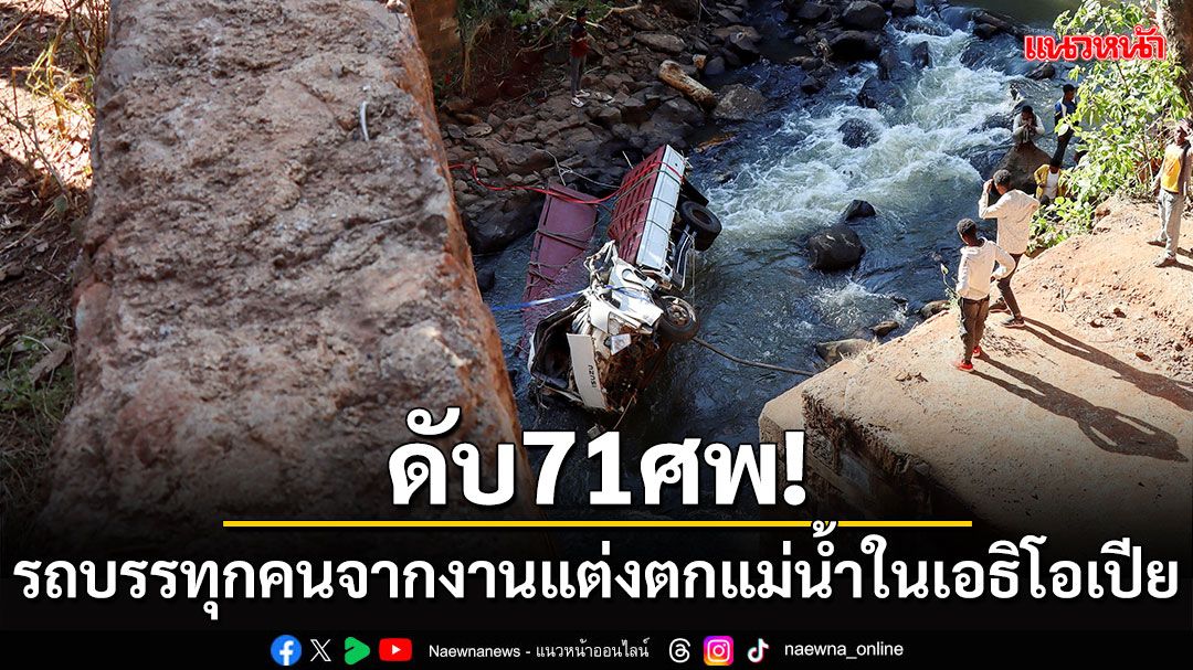 ดับ 71 ศพ! รถบรรทุกคนกลับจากงานแต่งตกแม่น้ำในเอธิโอเปีย