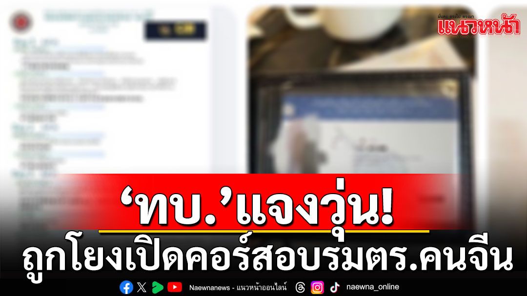 ‘กองทัพบก’แจงวุ่น! ถูกโยงเปิดคอร์สอบรมตำรวจคนจีน