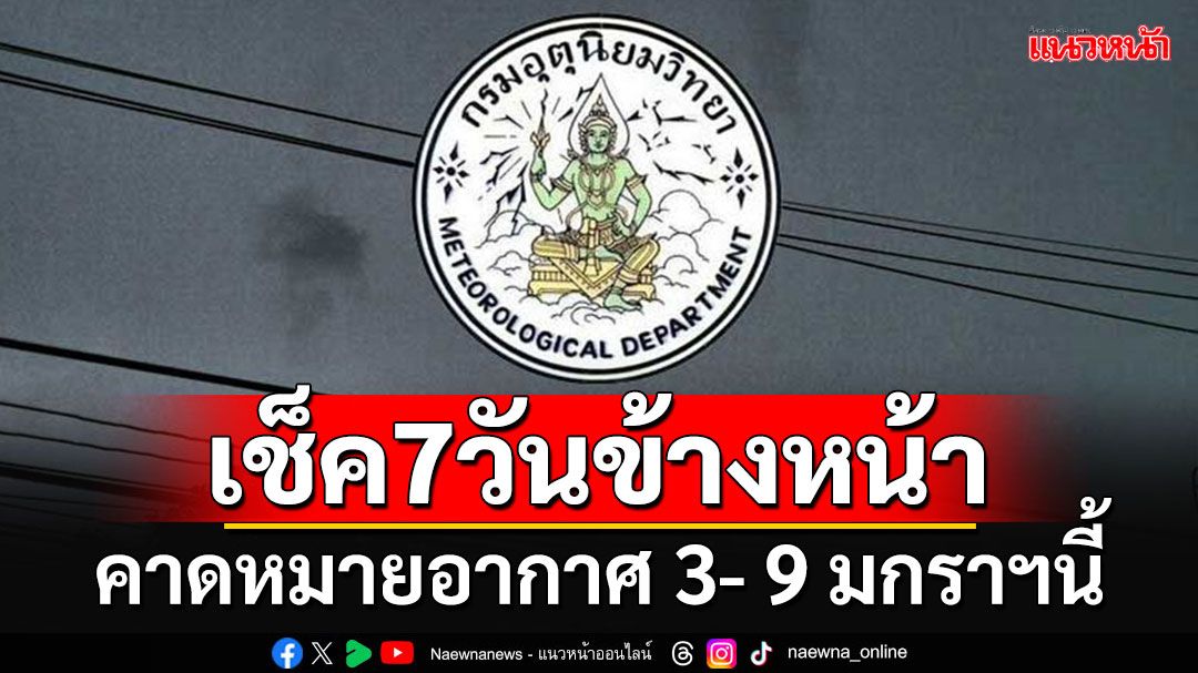 มาแล้ว!!! กรมอุตุฯคาดหมายอากาศ 7 วันข้างหน้า  ตั้งแต่ 3-9 มกราคม 2568