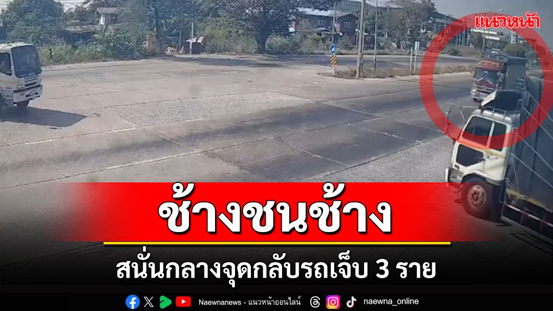 ช้างชนช้าง!! รถบรรทุก 6 ล้อชนสนั่นกลางจุดกลับรถเจ็บ 3 ราย