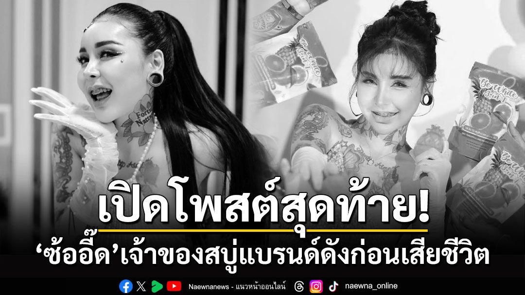 เปิดโพสต์สุดท้าย! 'ซ้ออี๊ด'เจ้าของสบู่แบรนด์ดังก่อนเสียชีวิต