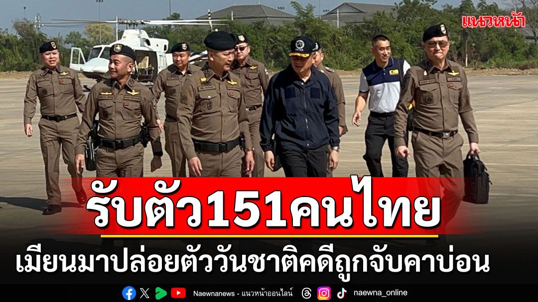 จเรตำรวจฯบินรับตัว 151 คนไทยพ้นคุกวันชาติเมียน เผยถูกจับคาบ่อนพนันออนไลน์