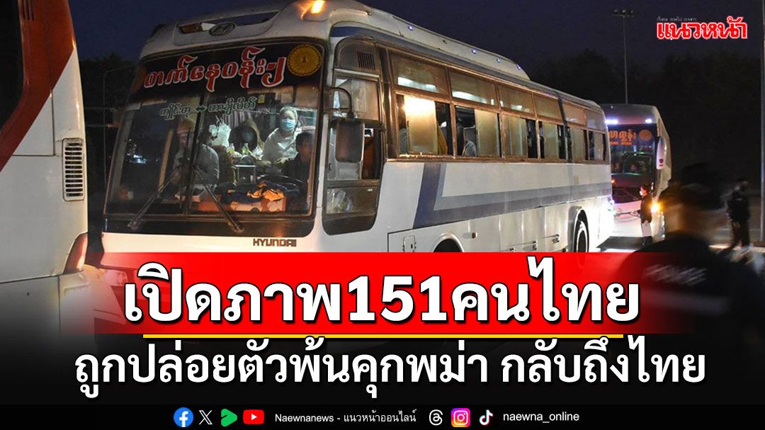 เปิดภาพ 151 คนไทยพ้นคุกเชียงตุงกลับถึงไทย หลังถูกปล่อยตัวในวันชาติเมียนมา