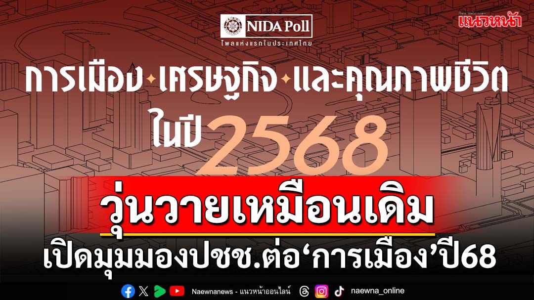 เปิดมุมมองปชช.ต่อ‘การเมือง’ปี68 ‘วุ่นวาย’เหมือนเดิม ‘ศก.’แย่โงหัวไม่ขึ้น ‘อิ๊งค์’อยู่ครบปี