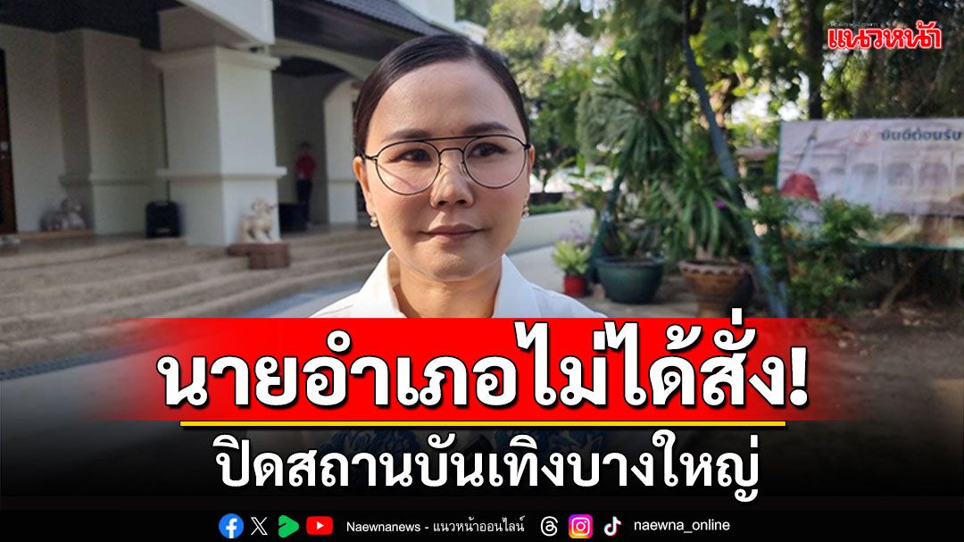 นอภ.บางใหญ่ยัน! ไม่มีคำสั่งปิดร้านมูนบาร์ 5 วัน ตามที่เป็นข่าว