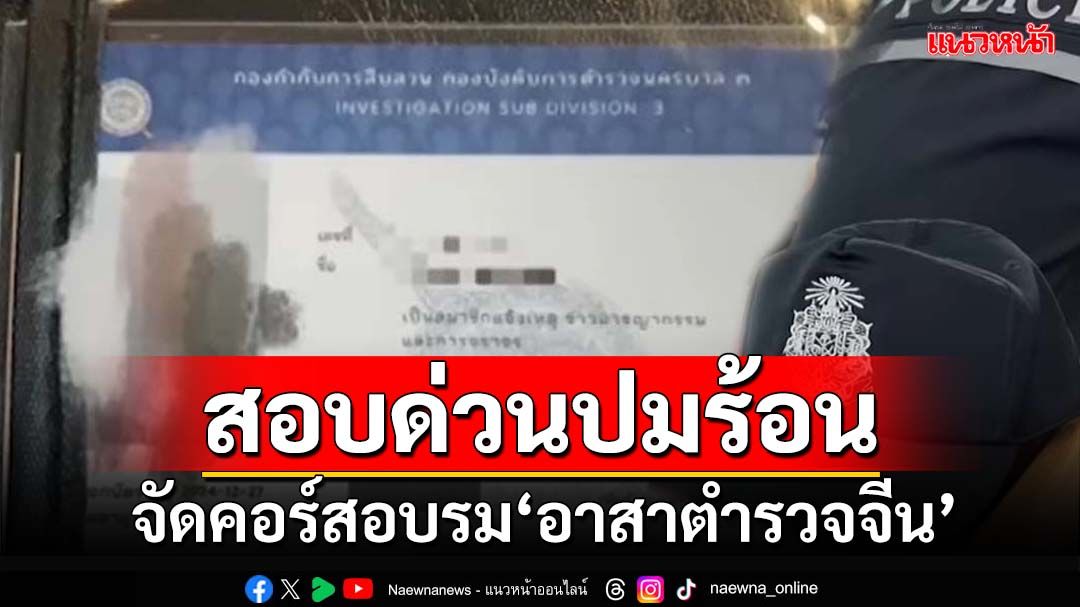 เอาแล้ว! ‘กมธ.ตำรวจ สภาฯ’นัดสอบด่วนปมร้อน จัดคอร์สอบรม‘อาสาตำรวจจีน’