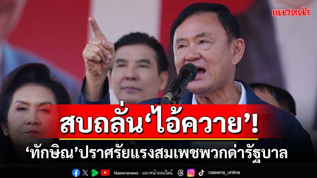 สบถลั่น‘ไอ้ควาย’! ‘ทักษิณ’ปราศรัยฟาดยับ‘สมเพชพวกด่ารัฐบาล’ อยากโยนเชือกให้ผูกคอ (มีคลิป)