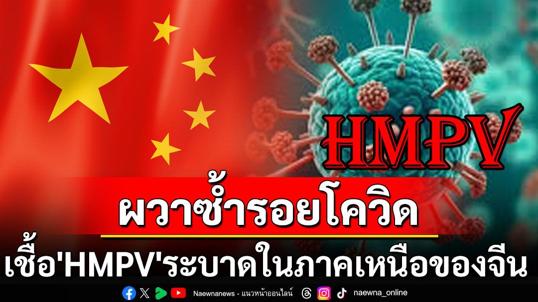 ผู้ติดเชื้อ‘HMPV’เพิ่มขึ้นทางภาคเหนือของ‘จีน’ ผวาซ้ำรอยโควิด-19