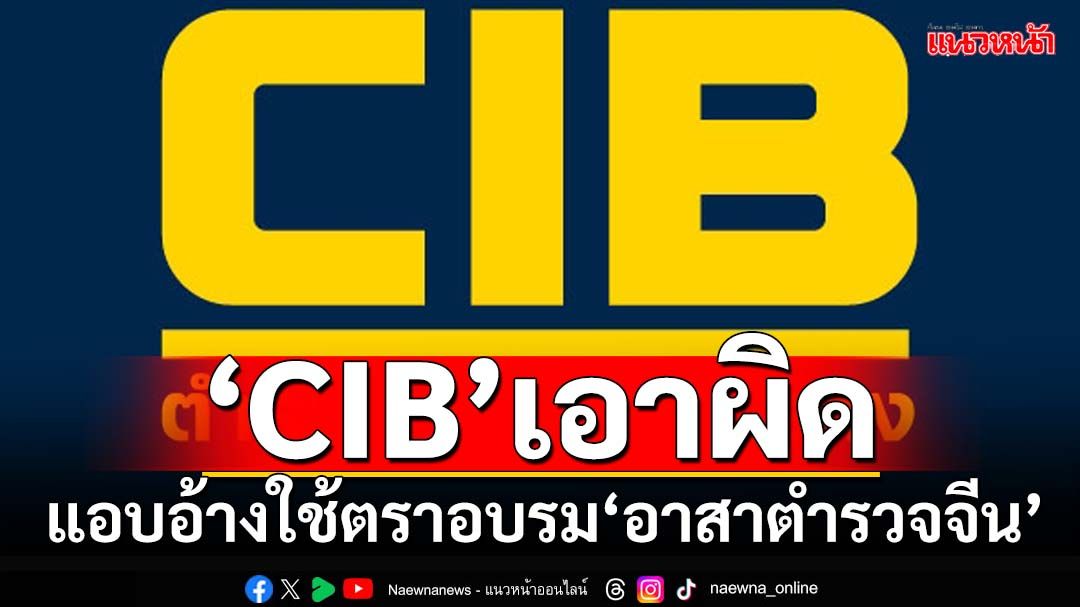 ‘CIB’แจ้งความเอาผิด ผู้แอบอ้างใช้ตราสัญลักษณ์อบรม‘อาสาตำรวจคนจีน’