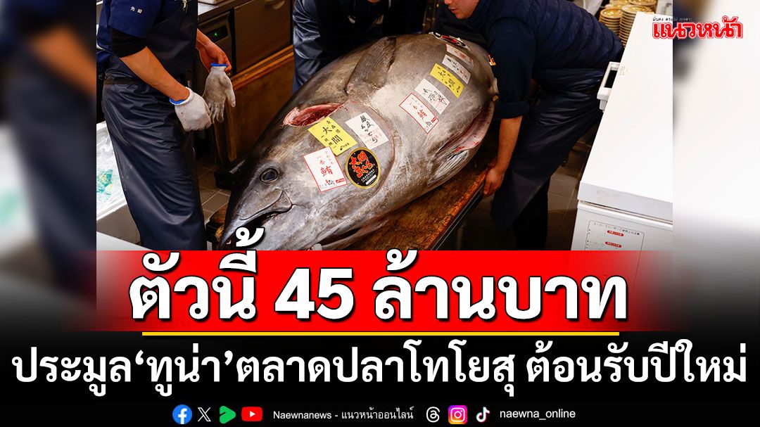 ตัวนี้ 45 ล้านบาท! ประมูล‘ทูน่า’ตลาดปลาโทโยสุ ต้อนรับปีใหม่