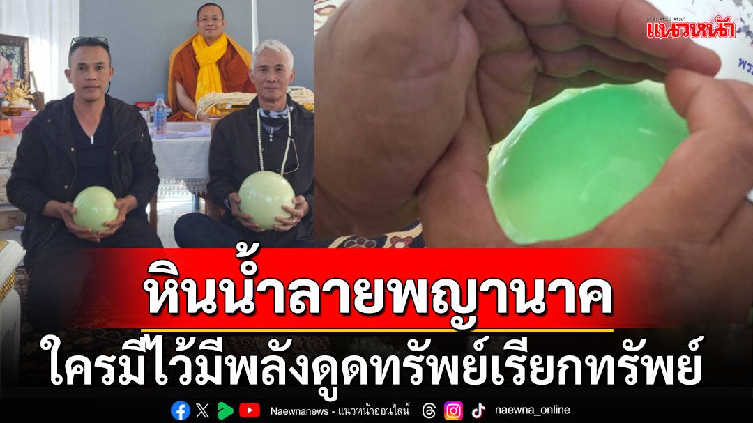 ฮือฮา! พบ 'หินน้ำลายพญานาค'ใครมีไว้มีพลังดูดทรัพย์เรียกทรัพย์