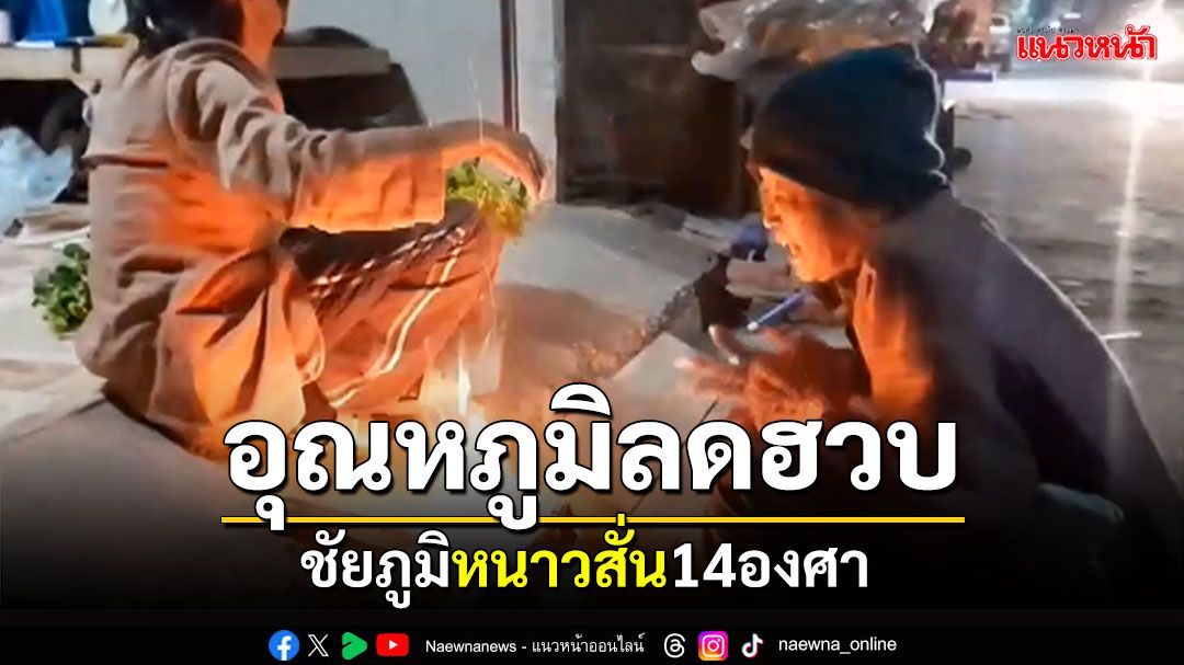 ชัยภูมิอุณหภูมิลดฮวบ หนาวสั่น14องศา แม่ค้าก่อไฟผิงขณะขายของ