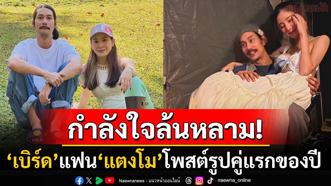 'เบิร์ด'แฟน'แตงโม'โพสต์รูปคู่แรกของปี2025 พ้อมือถือหายแต่ยังเหลือไว้ดูต่างหน้า