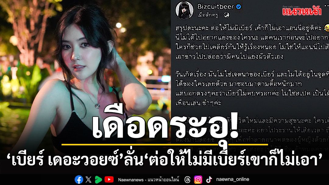 เดือดระอุ! 'เบียร์ เดอะวอยซ์'โพสต์แซ่บถึงดราม่าในอดีต ลั่น'ต่อให้ไม่มีเบียร์เขาก็ไม่เอา'