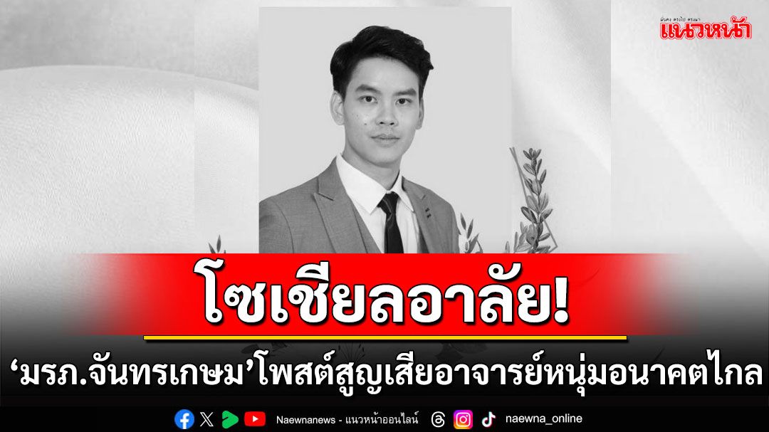 'มรภ.จันทรเกษม'โพสต์อาลัย'ผศ.ดร.ชยุตม์ วะนา' อาจารย์หนุ่มอนาคตไกลเสียชีวิตแล้ว