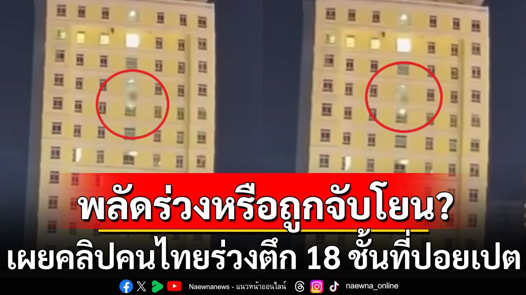 'เพจดัง'เผยคลิปคนไทยร่วงตึก 18 ชั้นที่ปอยเปต คาใจพลัดร่วงหรือถูกจับโยน???