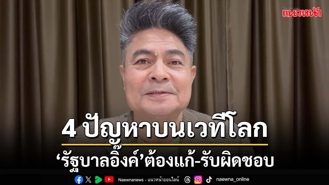 ‘รัฐบาลอิ๊งค์’ต้องรับผิดชอบ ‘เทพไท’ฝากเร่งแก้ปัญหา 4 ข้อบนเวทีโลก