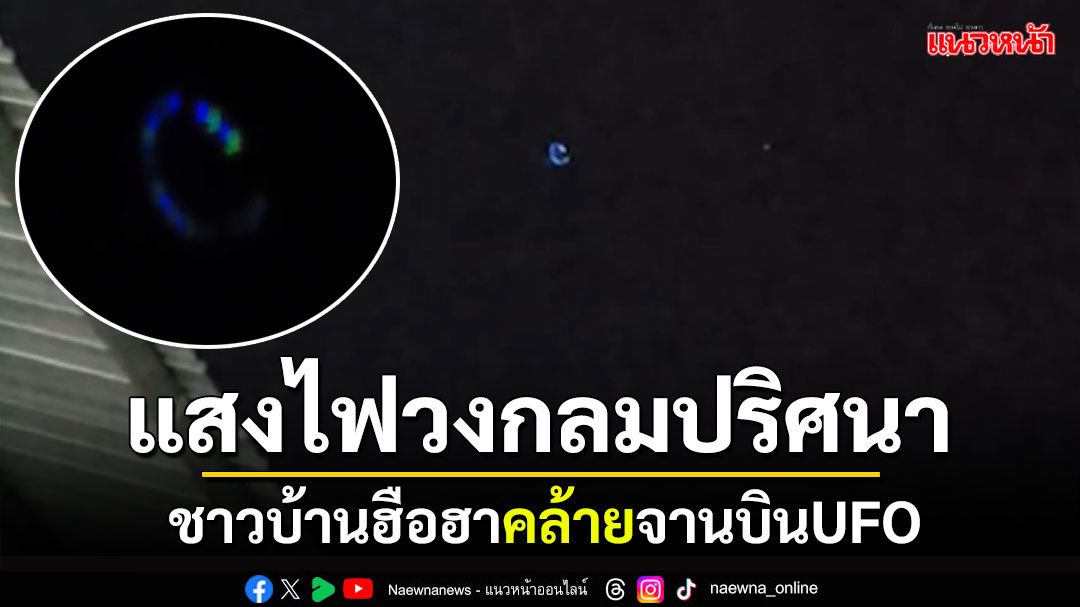 ชาวบ้านฮือฮา! พบแสงไฟวงกลมประหลาด จินตนาการคล้ายจานบินUFO