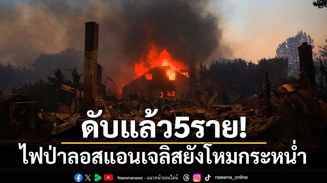 ดับแล้ว5ราย! ไฟป่าลอสแอนเจลิสยังโหมกระหน่ำ จนท.หวั่นน้ำไม่พอ