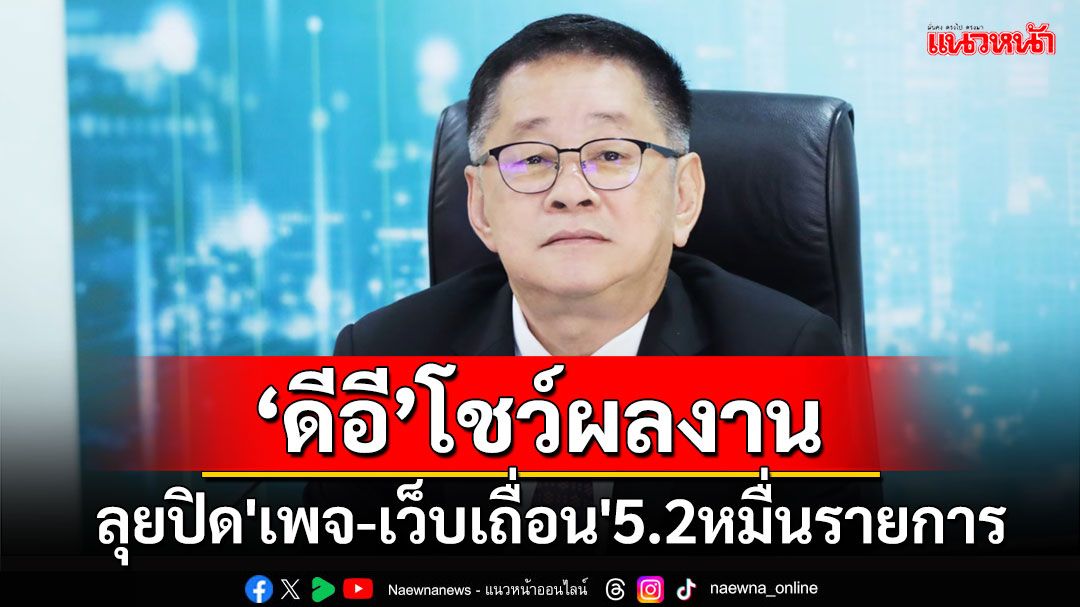 ‘ประเสริฐ’โชว์ผลงาน‘ดีอี’ลุยปิด'เพจ-เว็บเถื่อน'5.2หมื่นรายการ ป้องกันมิจฉาชีพออนไลน์