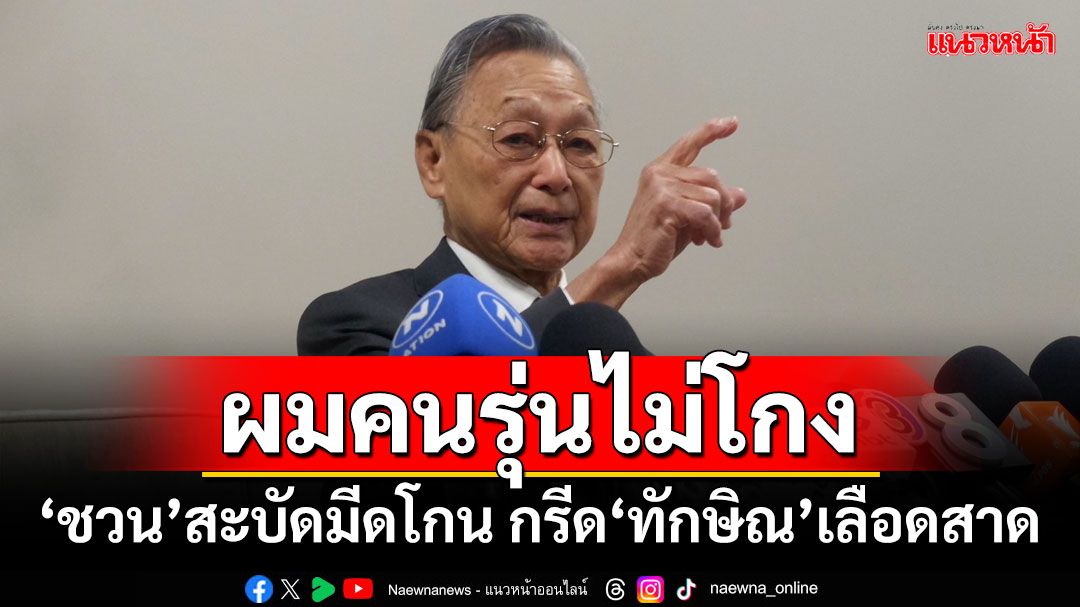 ผมคนรุ่นไม่โกง! ‘ชวน’สะบัดมีดโกน กรีด‘ทักษิณ’เลือดสาด