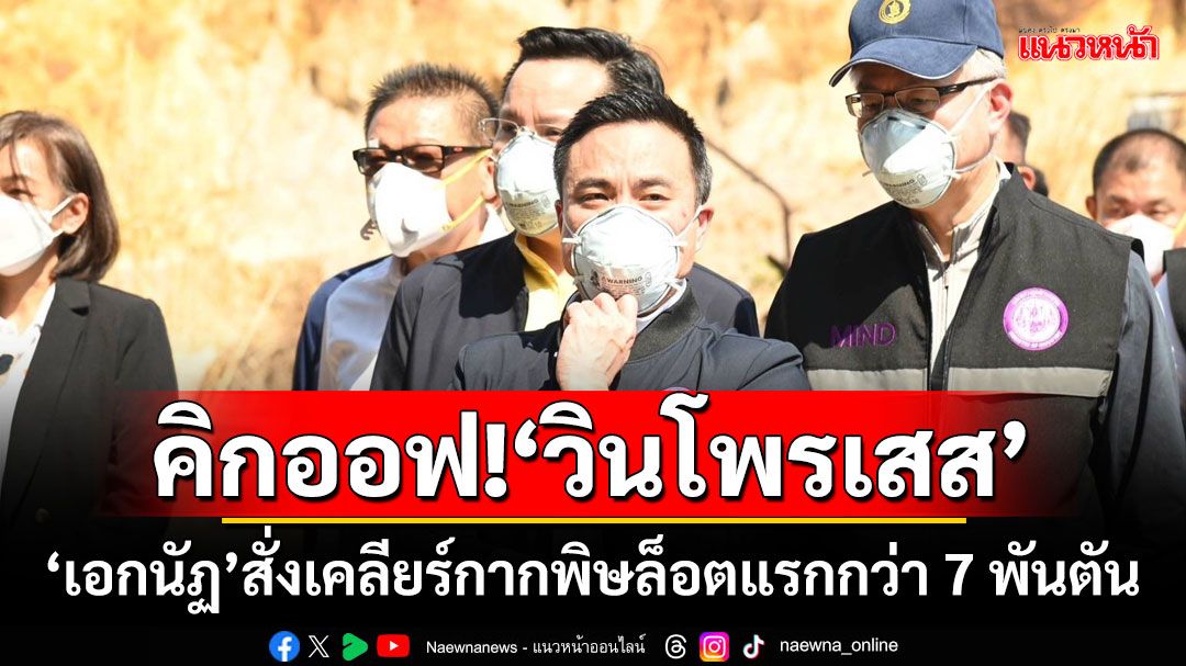 คิกออฟ!‘วินโพรเสส’ ‘เอกนัฏ’สั่งเคลียร์กากพิษล็อตแรกกว่า 7 พันตัน