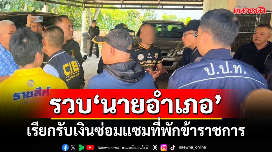 ด่วน!! บุกรวบ‘นายอำเภอ’ในกระบี่ เรียกรับเงินซ่อมแซมที่พักข้าราชการ