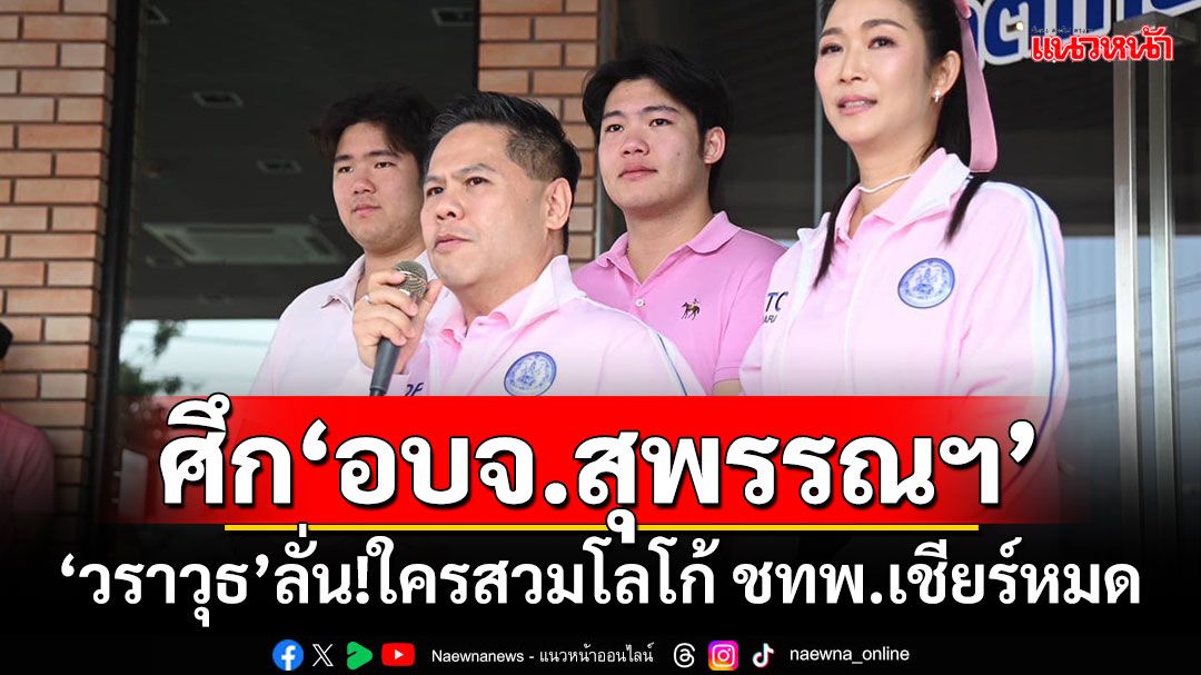 ‘วราวุธ’ลั่น!ศึก‘นายกอบจ.สุพรรณบุรี’ ใครสวมโลโก้ ชทพ.เชียร์หมด