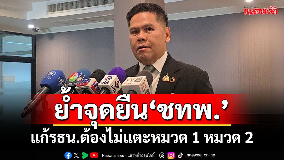 ‘วราวุธ’ย้ำจุดยืน‘ชทพ.’ แก้รธน.ต้องไม่แตะหมวด 1 หมวด 2