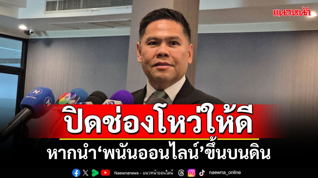 ‘วราวุธ’แนะปิดช่องโหว่ให้ดี หากนำ‘พนันออนไลน์’ขึ้นบนดิน