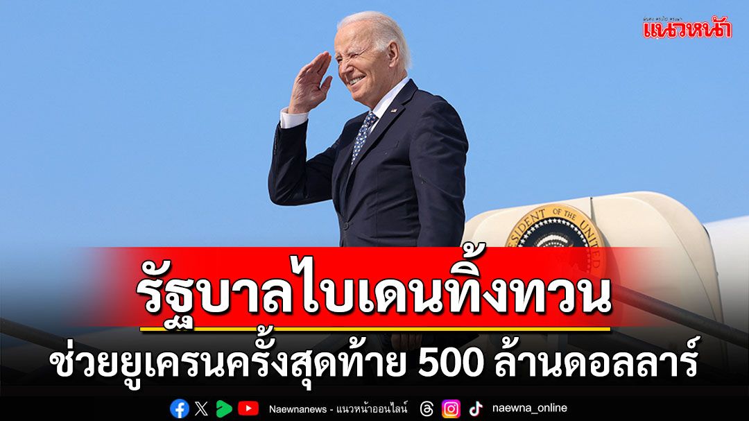 รัฐบาลไบเดนทิ้งทวน  ช่วยยูเครนครั้งสุดท้าย 500 ล้านดอลลาร์