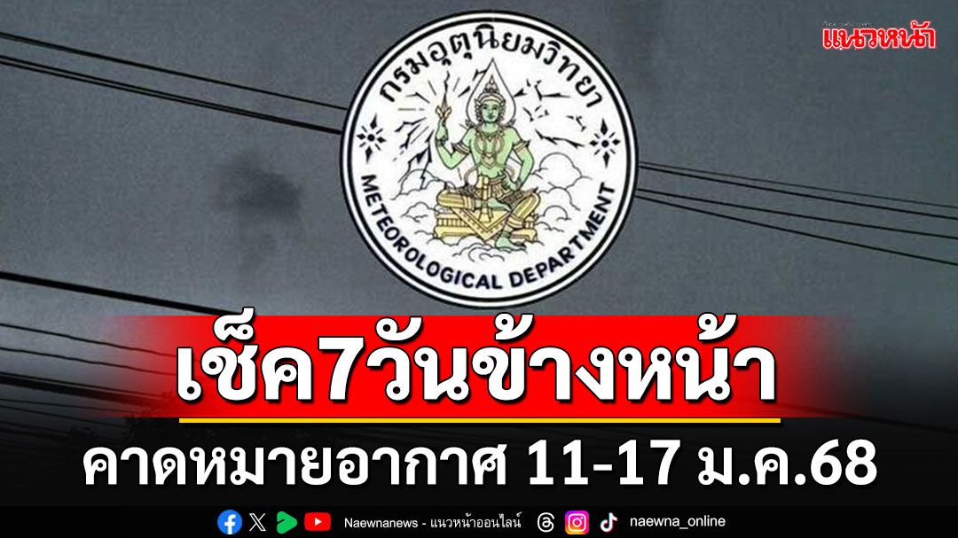 มาแล้ว! กรมอุตุฯคาดหมายอากาศ 7 วันข้างหน้า ตั้งแต่ 11-17 ม.ค.68