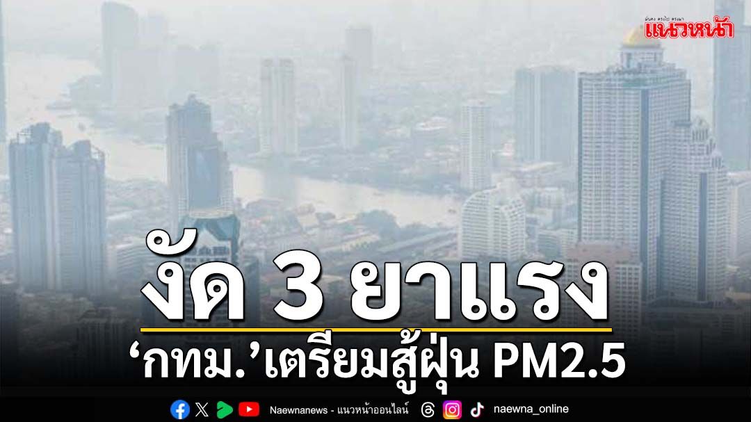 ‘กทม.’งัด‘3 ยาแรง’สู้ฝุ่น PM2.5 ‘ห้ามรถ-ห้ามเรียน-ห้ามทำงาน’