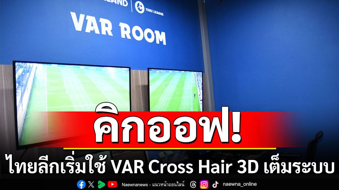 ไทยลีกยกระดับ เริ่มใช้ VAR Cross Hair 3D เต็มระบบ เทียบเท่ามาตรฐานพรีเมียร์ลีก