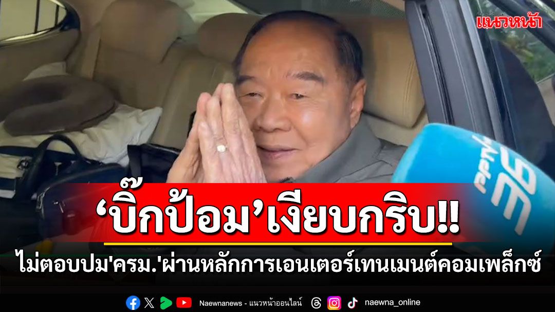 'บิ๊กป้อม'ปัดแสดงความเห็นปม'ครม.'ผ่านหลักการเอนเตอร์เทนเมนต์คอมเพล็กซ์