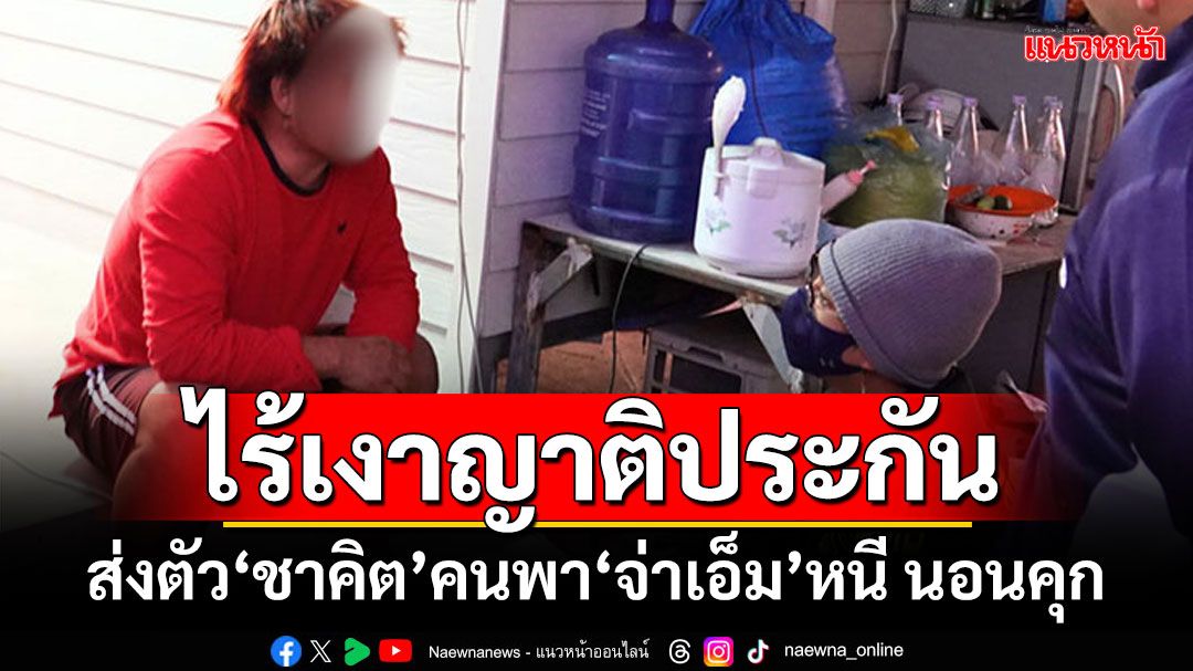 ไร้เงาญาติประกัน! ส่งตัว‘ชาคิต’คนพา‘จ่าเอ็ม’หนี นอนเรือนจำ