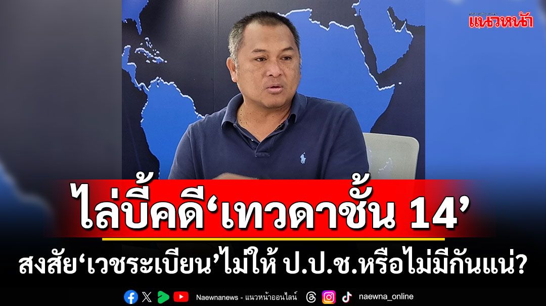 ‘พิชิต’ไล่บี้คดี‘เทวดาชั้น 14’ สงสัย‘เวชระเบียน’ไม่ให้ ป.ป.ช.หรือไม่มีกันแน่?