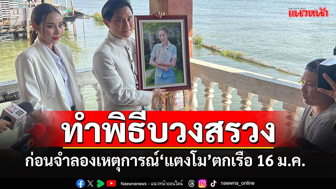 'ปานเทพ-มิสแกรนด์'ทำพิธีบวงสรวง ก่อนจำลองเหตุการณ์'แตงโม'ตกเรือ 16 ม.ค.นี้