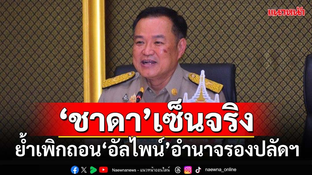 ‘มท.1’รับ‘ชาดา’เซ็นปม‘อัลไพน์’จริง ดุลยพินิจถูกล็อกโดย‘กฤษฎีกา’ต้องคืน‘ธรณีสงฆ์’