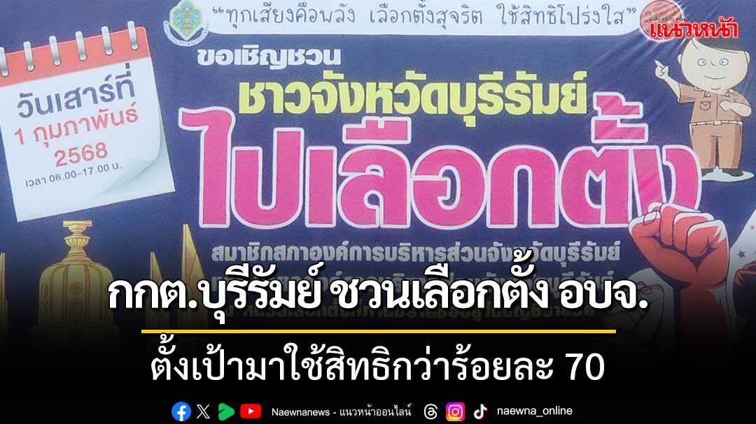 กกต.บุรีรัมย์ ชวนปชช.ใช้สิทธิเลือกตั้งอบจ.ตั้งเป้า 70 % หาเสียงคึกคัก