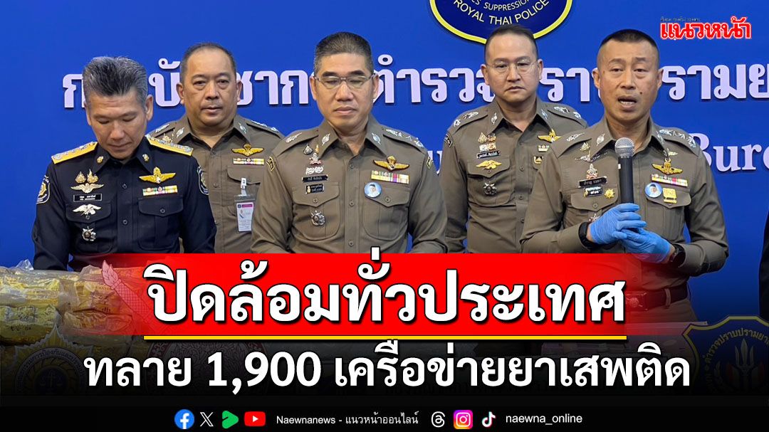 ปิดล้อมตรวจค้นทั่วประเทศ ทลาย 1,900 เครือข่ายยาเสพติด ยึดทรัพย์กว่า 460 ล้าน