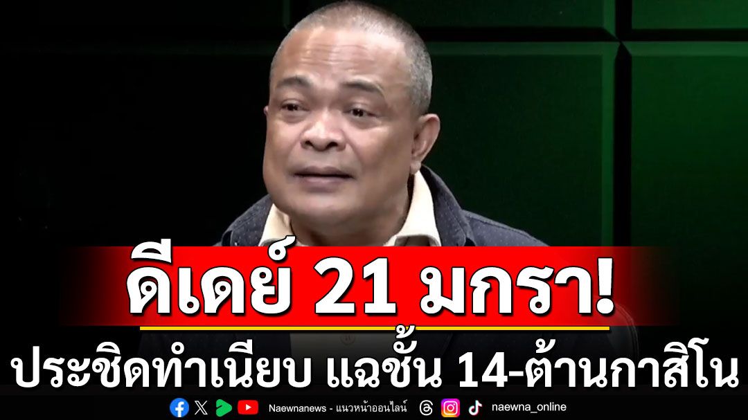 ดีเดย์ 21 มกรา จัดชุดใหญ่ไฟกระพริบ ประชิดทำเนียบ แฉชั้น 14-ต้านกาสิโน