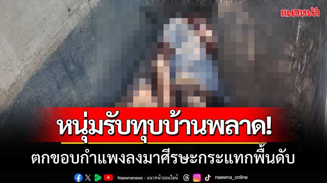 หนุ่มรับทุบบ้านพลาด!ตกขอบกำแพงลงมาศีรษะกระแทกพื้นดับ