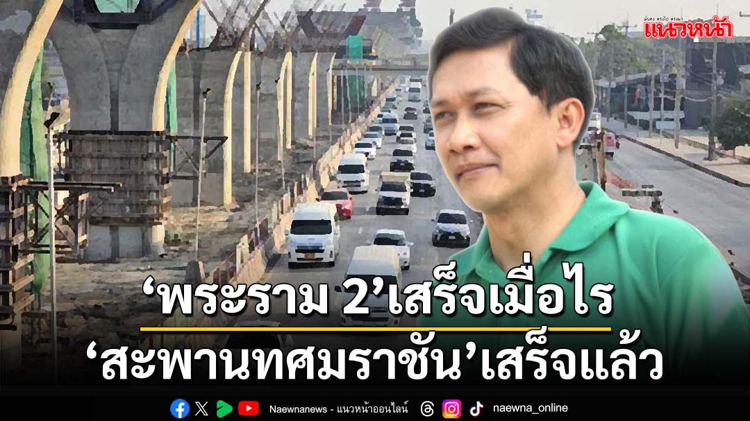 ‘สะพานทศมราชัน’เสร็จแล้ว ‘พระราม 2’จะเสร็จเมื่อไร ???